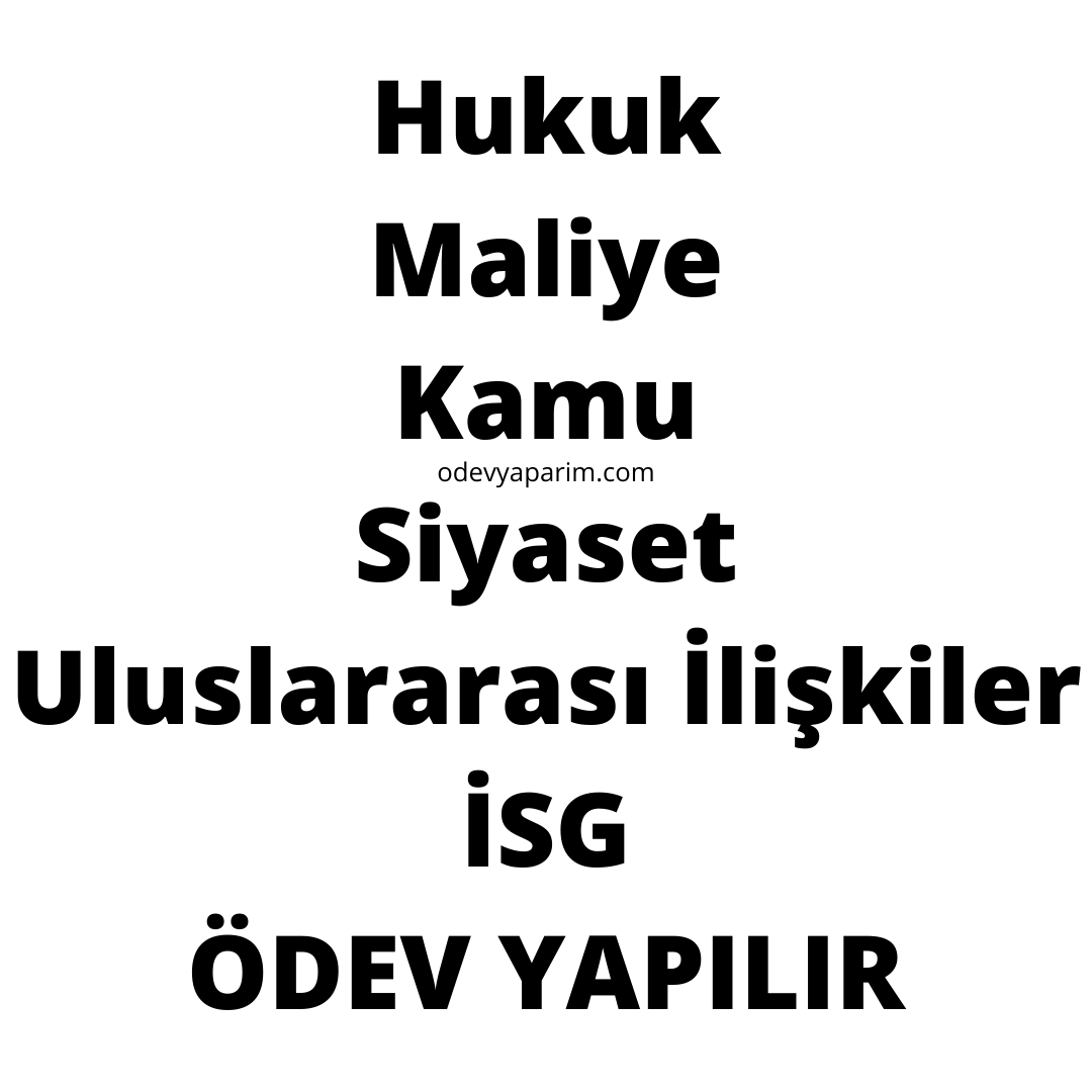 Hukuk, Maliye, Kamu Yönetimi, Siyaset Bilimi, İş Sağlığı ve Güvenliği Ödevlerinizi Geçme Garantisi ile Yaparım